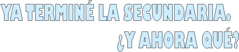 YA TERMIN� LA SECUNDARIA.  
�Y AHORA QU�?