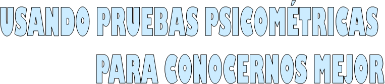 USANDO PRUEBAS PSICOM�TRICAS 
PARA CONOCERNOS MEJOR